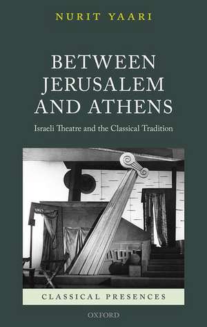 Between Jerusalem and Athens: Israeli Theatre and the Classical Tradition de Nurit Yaari