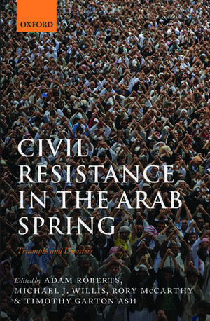 Civil Resistance in the Arab Spring: Triumphs and Disasters de Adam Roberts