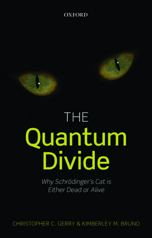 The Quantum Divide: Why Schrödinger's Cat is Either Dead or Alive de Christopher C. Gerry