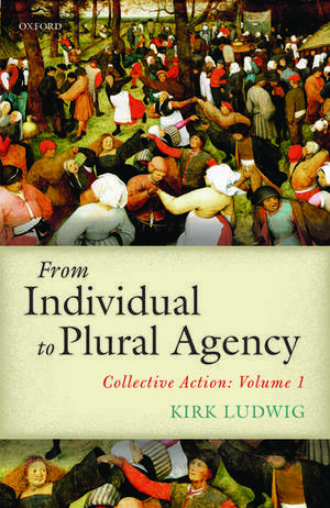 From Individual to Plural Agency: Collective Action: Volume 1 de Kirk Ludwig