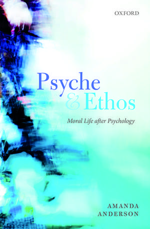 Psyche and Ethos: Moral Life After Psychology de Amanda Anderson