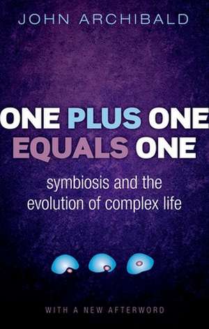 One Plus One Equals One: Symbiosis and the evolution of complex life de John Archibald