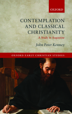 Contemplation and Classical Christianity: A Study in Augustine de John Peter Kenney