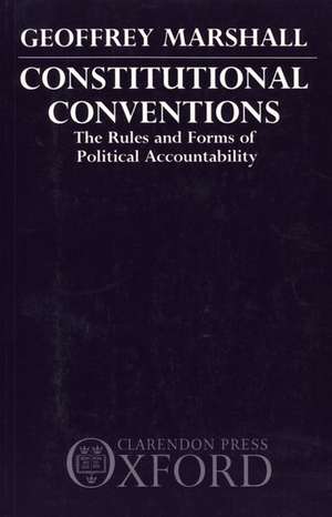 Constitutional Conventions: The Rules and Forms of Political Accountability de Geoffrey Marshall