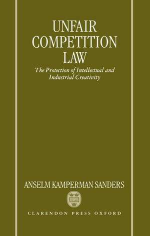 Unfair Competition Law: The Protection of Intellectual and Industrial Creativity de Anselm Kamperman Sanders