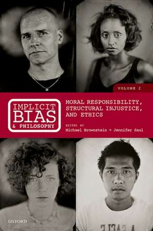 Implicit Bias and Philosophy, Volume 2: Moral Responsibility, Structural Injustice, and Ethics de Michael Brownstein