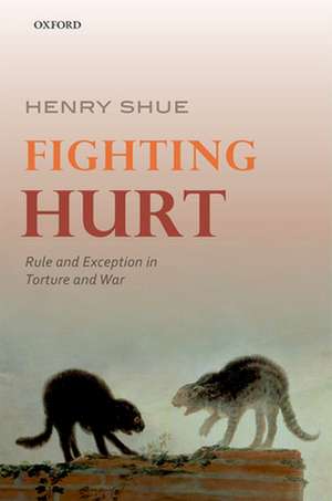 Fighting Hurt: Rule and Exception in Torture and War de Henry Shue