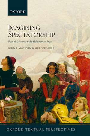 Imagining Spectatorship: From the Mysteries to the Shakespearean Stage de John J. McGavin