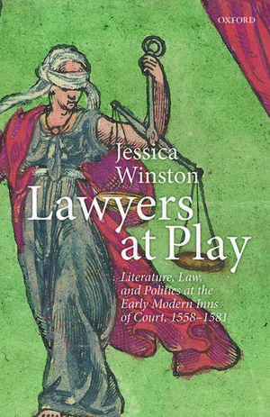 Lawyers at Play: Literature, Law, and Politics at the Early Modern Inns of Court, 1558–1581 de Jessica Winston