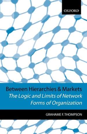 Between Hierarchies and Markets: The Logic and Limits of Network Forms of Organization de Grahame F. Thompson