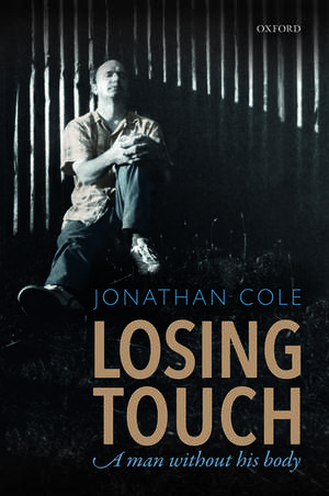 Losing Touch: A man without his body de Jonathan Cole