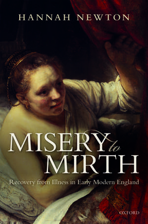 Misery to Mirth: Recovery from Illness in Early Modern England de Hannah Newton