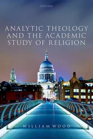 Analytic Theology and the Academic Study of Religion de William Wood