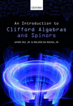 An Introduction to Clifford Algebras and Spinors de Jayme Vaz, Jr.