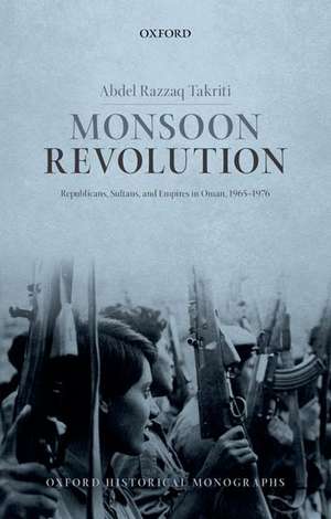 Monsoon Revolution: Republicans, Sultans, and Empires in Oman, 1965-1976 de Abdel Razzaq Takriti