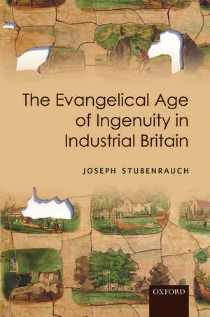 The Evangelical Age of Ingenuity in Industrial Britain de Joseph Stubenrauch