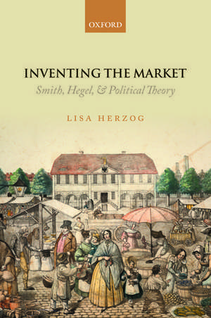 Inventing the Market: Smith, Hegel, and Political Theory de Lisa Herzog