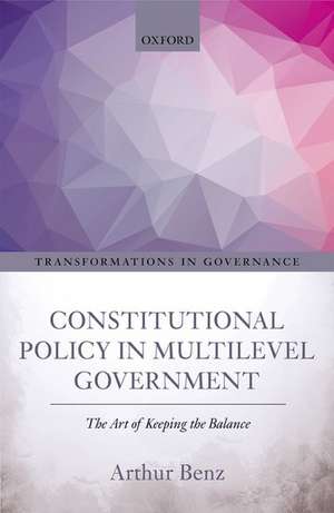 Constitutional Policy in Multilevel Government: The Art of Keeping the Balance de Arthur Benz