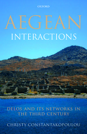 Aegean Interactions: Delos and its Networks in the Third Century de Christy Constantakopoulou