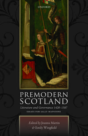 Premodern Scotland: Literature and Governance 1420-1587 de Joanna Martin