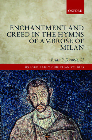 Enchantment and Creed in the Hymns of Ambrose of Milan de Brian P. Dunkle, SJ