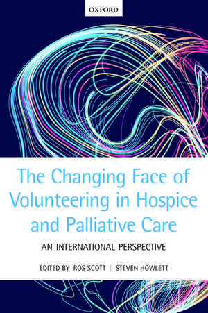 The Changing Face of Volunteering in Hospice and Palliative Care de Ros Scott