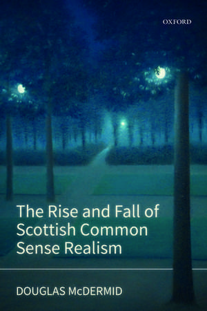 The Rise and Fall of Scottish Common Sense Realism de Douglas McDermid