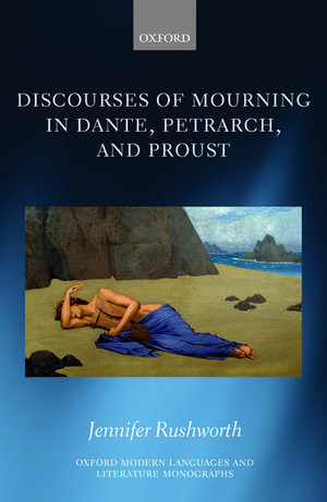 Discourses of Mourning in Dante, Petrarch, and Proust de Jennifer Rushworth