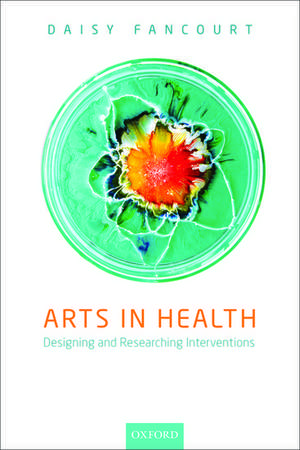 Arts in Health: Designing and researching interventions de Daisy Fancourt