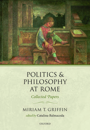 Politics and Philosophy at Rome: Collected Papers de Miriam T. Griffin