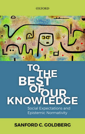 To the Best of Our Knowledge: Social Expectations and Epistemic Normativity de Sanford C. Goldberg