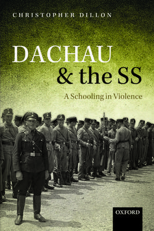 Dachau and the SS: A Schooling in Violence de Christopher Dillon