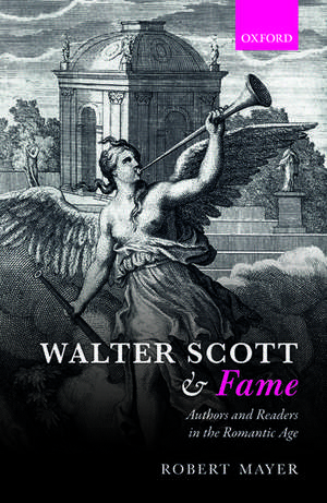 Walter Scott and Fame: Authors and Readers in the Romantic Age de Robert Mayer