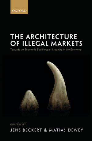 The Architecture of Illegal Markets: Towards an Economic Sociology of Illegality in the Economy de Jens Beckert