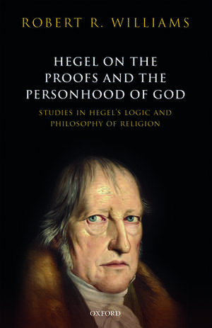 Hegel on the Proofs and the Personhood of God: Studies in Hegel's Logic and Philosophy of Religion de Robert R. Williams