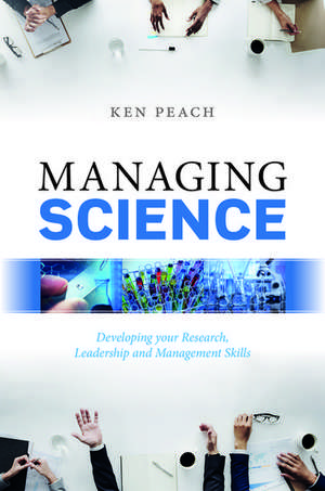 Managing Science: Developing your Research, Leadership and Management Skills de Ken Peach