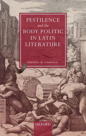 Pestilence and the Body Politic in Latin Literature de Hunter H. Gardner