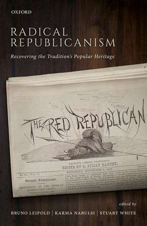 Radical Republicanism: Recovering the Tradition's Popular Heritage de Bruno Leipold