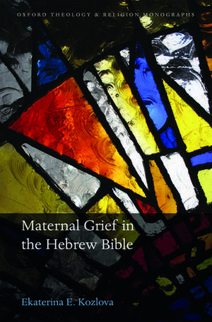 Maternal Grief in the Hebrew Bible de Ekaterina E. Kozlova