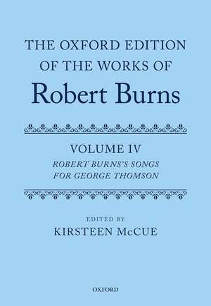 The Oxford Edition of the Works of Robert Burns: Volume IV: Robert Burns's Songs for George Thomson de Kirsteen McCue