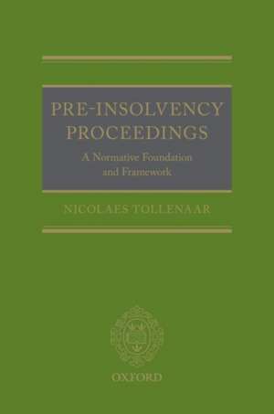 Pre-Insolvency Proceedings: A Normative Foundation and Framework de Nicolaes Tollenaar