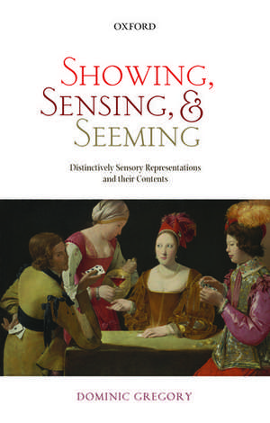 Showing, Sensing, and Seeming: Distinctively Sensory Representations and their Contents de Dominic Gregory