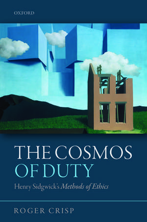 The Cosmos of Duty: Henry Sidgwick's Methods of Ethics de Roger Crisp