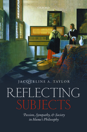 Reflecting Subjects: Passion, Sympathy, and Society in Hume's Philosophy de Jacqueline Taylor