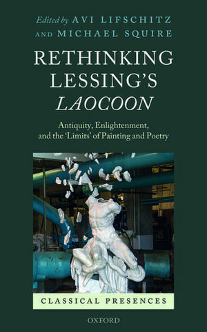 Rethinking Lessing's Laocoon: Antiquity, Enlightenment, and the 'Limits' of Painting and Poetry de Avi Lifschitz