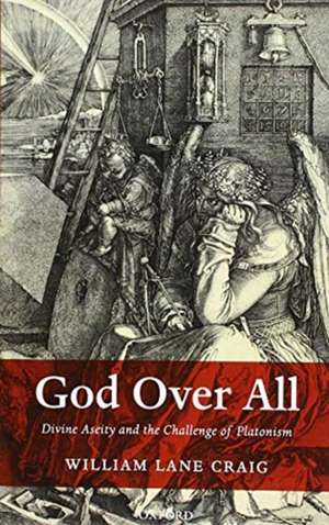 God Over All: Divine Aseity and the Challenge of Platonism de William Lane Craig