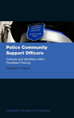 Police Community Support Officers: Cultures and Identities within Pluralised Policing de Megan O'Neill