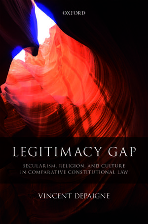 Legitimacy Gap: Secularism, Religion, and Culture in Comparative Constitutional Law de Vincent Depaigne