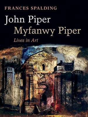 John Piper, Myfanwy Piper: A Biography de Frances Spalding