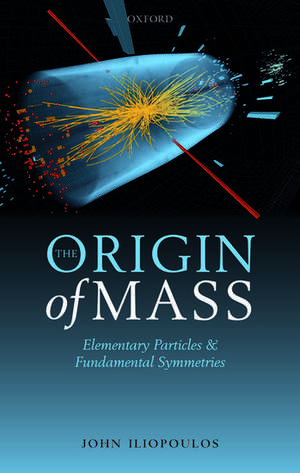 The Origin of Mass: Elementary Particles and Fundamental Symmetries de John Iliopoulos